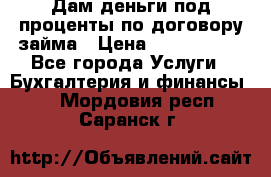 Дам деньги под проценты по договору займа › Цена ­ 1 800 000 - Все города Услуги » Бухгалтерия и финансы   . Мордовия респ.,Саранск г.